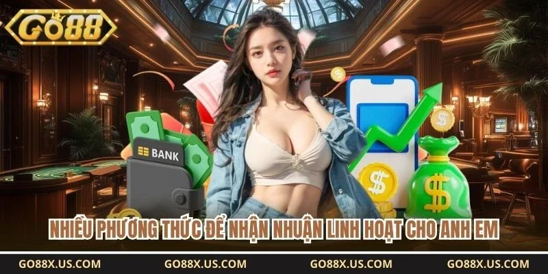 Nhiều phương thức để nhận nhuận linh hoạt cho anh em